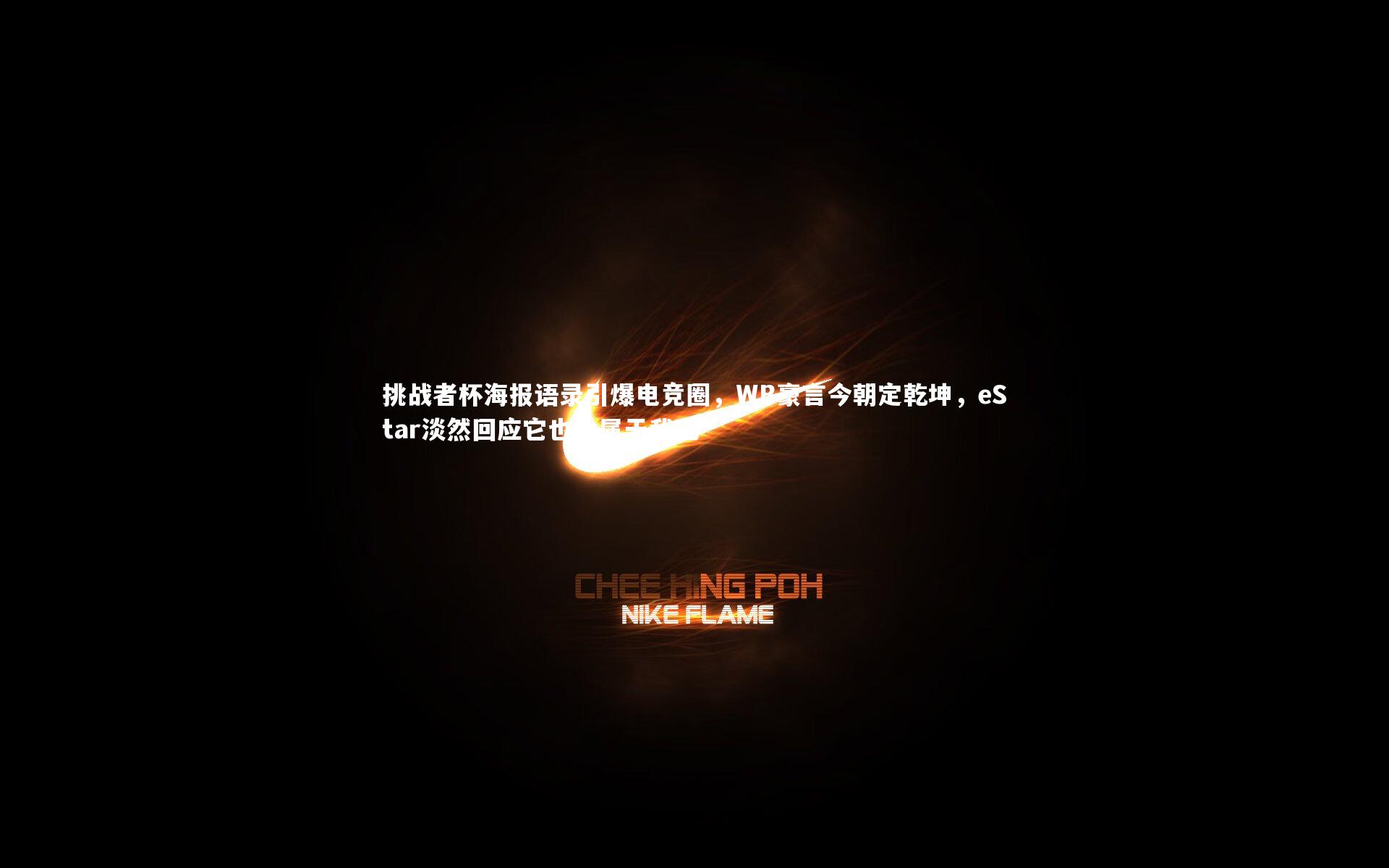 球王会体育官方网站：挑战者杯海报语录引爆电竞圈，WB豪言今朝定乾坤，eStar淡然回应它也会属于我吧