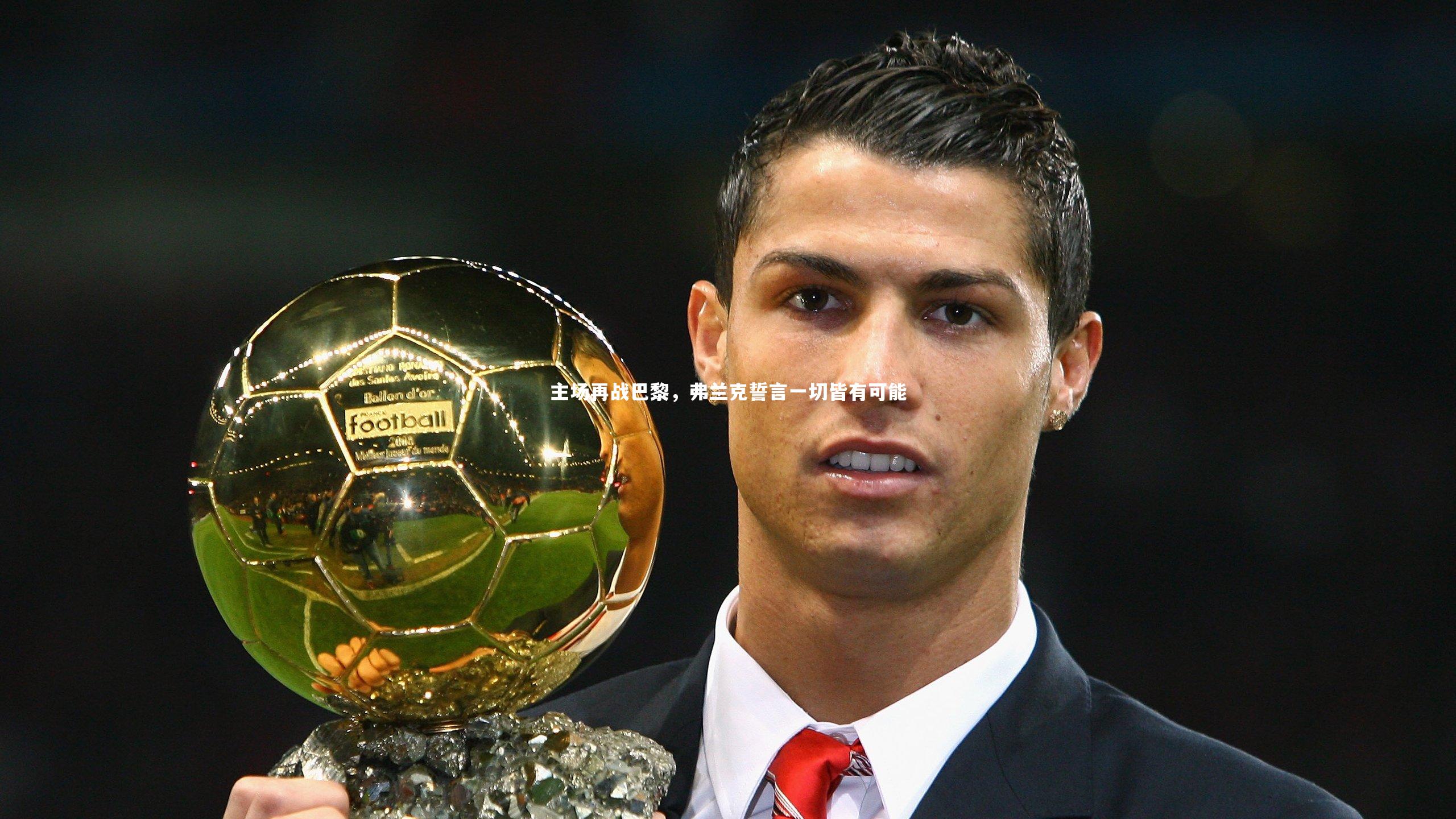 主场再战巴黎,弗兰克誓言一切皆有可能